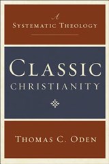 Classic Christianity: A Systematic Theology - Thomas C Oden - 9780061449710