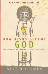 How Jesus Became God: The Exaltation of a Jewish Preacher From Galilee - Bart D. Ehrman - 9780061778193