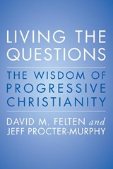 Living the Questions: The Wisdom of Progressive Christianity - David Felten ; Jeff Procter-Murphy - 9780062109361