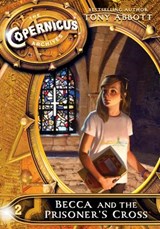 The Copernicus Archives #2: Becca and the Prisoner's Cross - Tony Abbott - 9780062314758