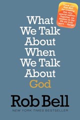 What We Talk About When We Talk About God - Rob Bell - 9780062389374
