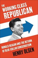 The Working Class Republican - Henry Olsen - 9780062475282
