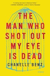 The Man Who Shot Out My Eye Is Dead - Chanelle Benz - 9780062490766
