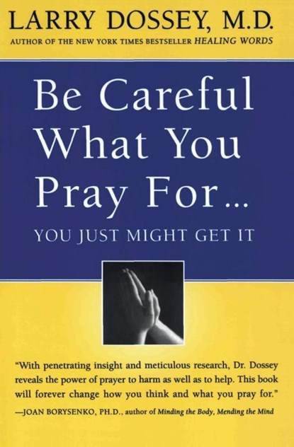 Be Careful What You Pray For...: You Just Might Get It, Larry Dossey - Paperback - 9780062514349