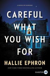 Careful What You Wish for: A Novel of Suspense - Hallie Ephron - 9780062912046
