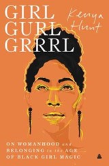 Girl Gurl Grrrl: On Womanhood and Belonging in the Age of Black Girl Magic - HUNT,  Kenya - 9780062987648