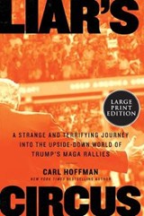 Liar's Circus: A Strange and Terrifying Journey Into the Upside-Down World of Trump's Maga Rallies - HOFFMAN,  Carl - 9780063028883