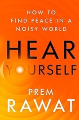 Hear Yourself: How to Find Peace in a Noisy World - Prem Rawat - 9780063215009
