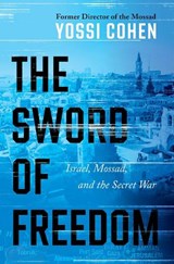 The Sword of Freedom: Israel, Mossad, and the Secret War - Yossi Cohen - 9780063259607