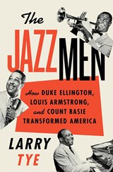The Jazzmen: How Duke Ellington, Louis Armstrong, and Count Basie Transformed America - Larry Tye - 9780063444867