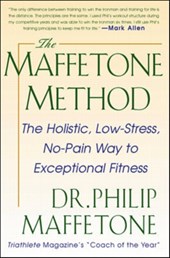 The Maffetone Method:  The Holistic,  Low-Stress, No-Pain Way to Exceptional Fitness