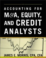 Accounting for M&A, Equity, and Credit Analysts - James Morris - 9780071429696