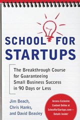 School for Startups: The Breakthrough Course for Guaranteeing Small Business Success in 90 Days or Less - Jim Beach ; Chris Hanks ; David Beasley - 9780071753937