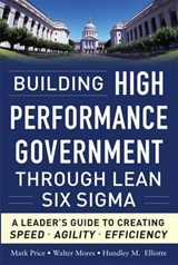 Building High Performance Government Through Lean Six Sigma: A Leader's Guide to Creating Speed, Agility, and Efficiency - PRICE,  Mark ; Mores, Walter ; Elliotte, Hundley - 9780071765718