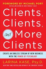 Clients, Clients, and More Clients: Create an Endless Stream of New Business with the Power of Psychology - Larina Kase - 9780071770750