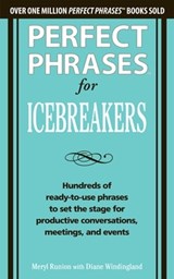 Perfect Phrases for Icebreakers: Hundreds of Ready-to-Use Phrases to Set the Stage for Productive Conversations, Meetings, and Events - Meryl Runion ; Diane Windingland - 9780071783828