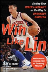 Win Like Lin: Finding Your Inner Linsanity on the Way to Breakout Success - Sean Deveney - 9780071803991