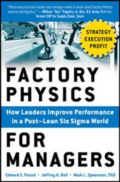 Factory Physics for Managers: How Leaders Improve Performance in a Post-Lean Six Sigma World
