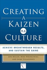 Creating a Kaizen Culture: Align the Organization, Achieve Breakthrough Results, and Sustain the Gains - Jon Miller ; Mike Wroblewski ; Jaime Villafuerte - 9780071826853