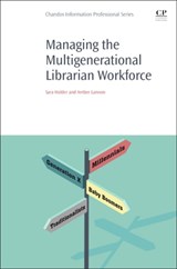Managing the Multigenerational Librarian Workforce - Sara (University of Illinois at Urbana-Champaign) Holder ; Amber (Carleton University) Lannon - 9780081020722