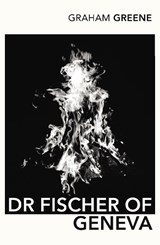Dr Fischer of Geneva - Graham Greene - 9780099288497