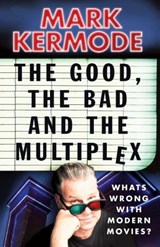 The Good, The Bad and The Multiplex - Mark Kermode - 9780099543497