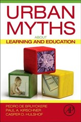 Urban Myths about Learning and Education - Pedro (Antwerp University De Bruyckere ; Paul A. (Welten Institute Kirschner ; Casper D. (Utrecht University Hulshof - 9780128015377