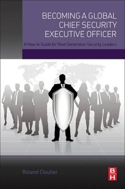 Becoming a Global Chief Security Executive Officer, ROLAND (CHIEF SECURITY OFFICER,  Automatic Data Processing, Inc. (ADP)) Cloutier - Paperback - 9780128027820