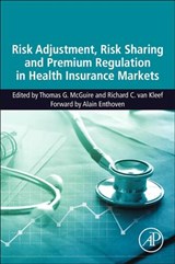 Risk Adjustment, Risk Sharing and Premium Regulation in Health Insurance Markets - THOMAS G. (PROFESSOR OF HEALTH ECONOMICS,  Department of Health Care Policy, Harvard Medical School and Research Associate, National Bureau of Economic Research) McGuire ; Richard C. (Associate Professor, Institute of Health Policy and Management, Erasmus University, Rotterdam, The Netherlands) Van  - 9780128113257