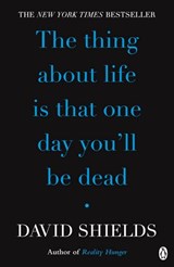 The Thing About Life Is That One Day You'll Be Dead - David Shields - 9780141961651