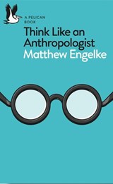 Think Like an Anthropologist - Matthew Engelke - 9780141983233