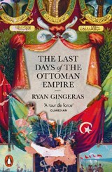 The Last Days of the Ottoman Empire - Ryan Gingeras - 9780141992778