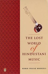 The lost World of Hindustani music - MUKHOPĀDHYĀẎA, Kumāraprasāda - 9780143061991
