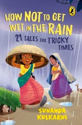 How Not to Get Wet in the Rain: 21 Tales for Tricky Times - Sunanda Kulkarni - 9780143455899