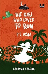 The Girl Who Loved to Run: PT Usha (Dreamers Series) - Lavanya Karthik - 9780143461562