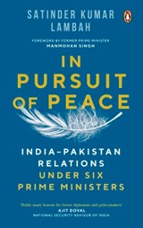 In Pursuit of Peace: India-Pakistan Relations Under Six Prime Ministers - Satinder Kumar Lambah - 9780143463283
