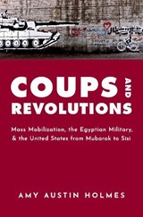 Coups and Revolutions - AMY AUSTIN (ASSOCIATE PROFESSOR OF SOCIOLOGY,  Associate Professor of Sociology, American University in Cairo) Holmes - 9780190071455