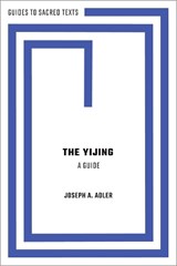 The Yijing: A Guide - JOSEPH A. (PROFESSOR EMERITUS OF ASIAN STUDIES AND RELIGIOUS STUDIES,  Kenyon College) Adler - 9780190072452