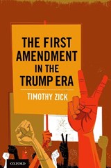 The First Amendment in the Trump Era - TIMOTHY (JOHN MARSHALL PROFESOR OF GOVERMENT AND CITIZENSHIP,  John Marshall Profesor of Goverment and Citizenship, William & Mary Law School) Zick - 9780190073992