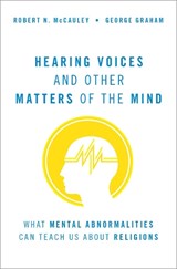 Hearing Voices and Other Matters of the Mind - ROBERT N. (WILLIAM RAND KENAN JR. UNIVERSITY PROFESSOR AND DIRECTOR OF THE CENTER FOR MIND,  Brain, and Culture, William Rand Kenan Jr. University Professor and Director of the Center for Mind, Brain, and Culture, Emory University) McCauley ; George (Retired, Formerly Professor of Philosophy, Retire - 9780190091149