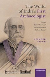 The World of India's First Archaeologist - PROF. UPINDER (PROFESSOR OF HISTORY,  Professor of History, Ashoka University, Sonepat) Singh - 9780190131753