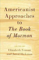 Americanist Approaches to The Book of Mormon - ELIZABETH (ASSOCIATE PROFESSOR OF ENGLISH,  Associate Professor of English, University of Vermont) Fenton ; Jared (Associate Professor of English, Associate Professor of English, Johns Hopkins University) Hickman - 9780190221928