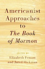 Americanist Approaches to The Book of Mormon - ELIZABETH (ASSOCIATE PROFESSOR OF ENGLISH,  Associate Professor of English, University of Vermont) Fenton ; Jared (Associate Professor of English, Associate Professor of English, Johns Hopkins University) Hickman - 9780190221935
