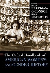 The Oxford Handbook of American Women's and Gender History - ELLEN (ASSOCIATE PROFESSOR OF AMERICAN HISTORY,  Associate Professor of American History, University of California, Davis) Hartigan-O'Connor ; Lisa G. (Associate Professor of American History, Associate Professor of American History, University of California, Davis) Materson - 9780190222628