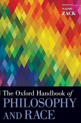 The Oxford Handbook of Philosophy and Race - NAOMI (PROFESSOR,  Department of Philosophy, Oregon State University, Professor, Department of Philosophy, Oregon State University) Zack - 9780190236953