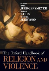 The Oxford Handbook of Religion and Violence - Mark (Director of the Orfalea Center for Global & International Studies and Professor of Sociology and Global Studies Juergensmeyer ; Margo (Associate Professor of Humanities and Religious Studies Kitts ; Michael (Professor of Religious Studies Jerryson - 9780190270094
