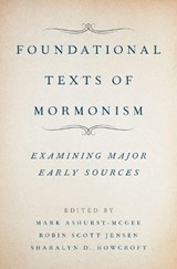 Foundational Texts of Mormonism - MARK (SENIOR HISTORIAN,  Senior Historian, The Church of Jesus Christ of Latter-day Saints) Ashurst-McGee ; Robin Scott (Associate Managing Historian and Project Archivist, Associate Managing Historian and Project Archivist, Joseph Smith Papers Project) Jensen ; Sharalyn D. (Archivist and Document S - 9780190274375
