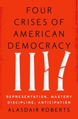 Four Crises of American Democracy - ALASDAIR (PROFESSOR OF PUBILC AFFAIRS,  Professor of Pubilc Affairs, University of Missouri) Roberts - 9780190459895
