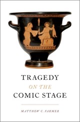 Tragedy on the Comic Stage - Matthew C. (Assistant Professor in the Department of Classical Studies at the University of Missouri) Farmer - 9780190492076