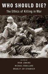 Who Should Die? - BRADLEY JAY (ASSOCIATE PROFESSOR,  Associate Professor, Department of Defense Analysis, Naval Postgraduate School and Research Associate, University of Oxford Institute for Ethics, Law, and Armed Conflict) Strawser ; Ryan (Assistant Professor, Assistant Professor, Department of Philosophy, Californi - 9780190495657